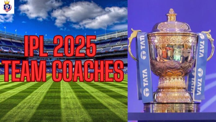 IPL 2025 Team Coaches: Full List, Experience & Contributions